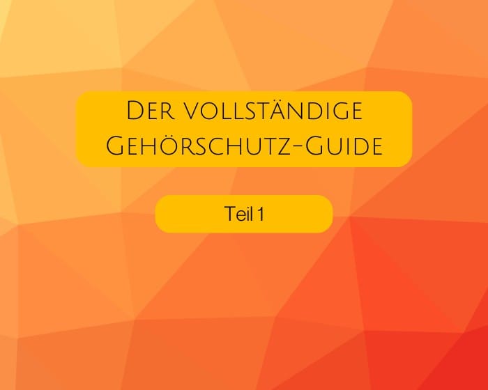 Der vollständige Gehörschutzguide - Teil 1